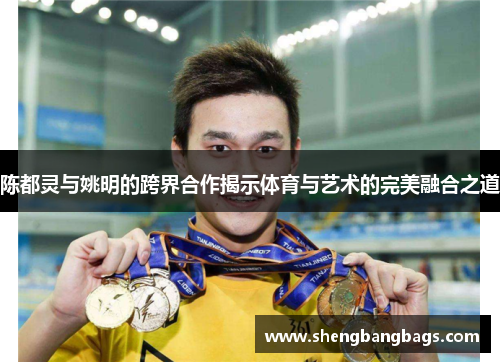 陈都灵与姚明的跨界合作揭示体育与艺术的完美融合之道