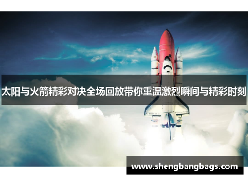 太阳与火箭精彩对决全场回放带你重温激烈瞬间与精彩时刻